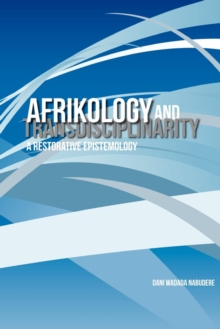 Afrikology and Transdisciplinarity : A Restorative Epistemology