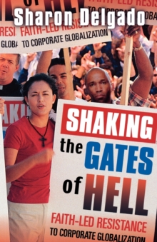 Shaking the Gates of Hell : Faith-led Resistance to Corporate Globalisation, Paperback / softback Book Shaking the Gates of Hell : Faith-led Resistance to Corporate Globalisation, Paperback / softback Book