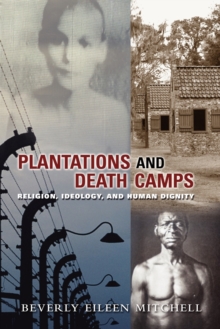 Plantations and Death Camps : Religion, Ideology and Human Dignity, Paperback / softback Book Plantations and Death Camps : Religion, Ideology and Human Dignity, Paperback / softback Book
