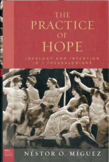 The Practice of Hope : Ideology and Intention in 1 Thessalonians, Hardback Book The Practice of Hope : Ideology and Intention in 1 Thessalonians, Hardback Book