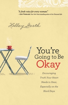 You're Going to Be Okay : Encouraging Truth Your Heart Needs to Hear, Especially on the Hard Days, Paperback / softback Book You're Going to Be Okay : Encouraging Truth Your Heart Needs to Hear, Especially on the Hard Days, Paperback / softback Book
