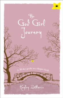 The God Girl Journey : A 30-Day Guide to a Deeper Faith, Hardback Book The God Girl Journey : A 30-Day Guide to a Deeper Faith, Hardback Book