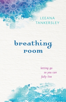 Breathing Room : Letting Go So You Can Fully Live, Paperback / softback Book Breathing Room : Letting Go So You Can Fully Live, Paperback / softback Book