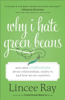 Why I Hate Green Beans : And Other Confessions about Relationships, Reality TV, and How We See Ourselves, Paperback Book Why I Hate Green Beans : And Other Confessions about Relationships, Reality TV, and How We See Ourselves, Paperback Book