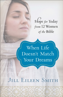 When Life Doesn't Match Your Dreams : Hope for Today from 12 Women of the Bible, Paperback / softback Book When Life Doesn't Match Your Dreams : Hope for Today from 12 Women of the Bible, Paperback / softback Book
