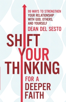 Shift Your Thinking for a Deeper Faith : 99 Ways to Strengthen Your Relationship with God, Others, and Yourself, Paperback / softback Book Shift Your Thinking for a Deeper Faith : 99 Ways to Strengthen Your Relationship with God, Others, and Yourself, Paperback / softback Book