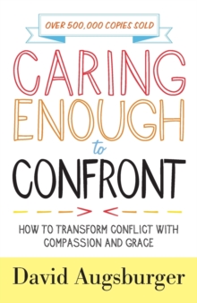 Caring Enough To Confront How To Transform Conflict With Compassion And Grace