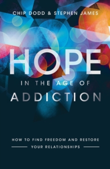 Hope in the Age of Addiction - How to Find Freedom and Restore Your Relationships