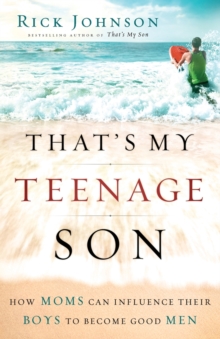 That's My Teenage Son : How Moms Can Influence Their Boys to Become Good Men, Paperback / softback Book That's My Teenage Son : How Moms Can Influence Their Boys to Become Good Men, Paperback / softback Book