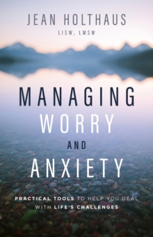 Managing Worry and Anxiety : Practical Tools to Help You Deal with Life's Challenges, Paperback / softback Book Managing Worry and Anxiety : Practical Tools to Help You Deal with Life's Challenges, Paperback / softback Book