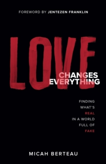Love Changes Everything : Finding What's Real in a World Full of Fake, Paperback / softback Book Love Changes Everything : Finding What's Real in a World Full of Fake, Paperback / softback Book