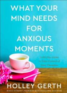 What Your Mind Needs for Anxious Moments - A 60-Day Guide to Take Control of Your Thoughts