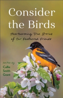 Consider the Birds : Heartwarming True Stories of Our Feathered Friends