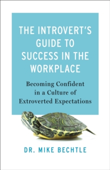 The Introvert`s Guide to Success in the Workplac - Becoming Confident in a Culture of Extroverted Expectations