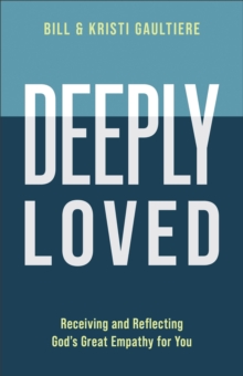 Deeply Loved : Receiving and Reflecting God's Great Empathy for You
