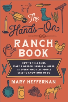 The HandsOn Ranch Book  How to Tie a Knot, Start a Garden, Saddle a Horse, and Everything Else People Used to Know How to Do