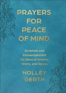 Prayers for Peace of Mind : Scripture and Encouragement for Days of Anxiety, Worry, and Stress