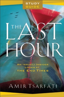 The Last Hour Study Guide - An Israeli Insider Looks at the End Times