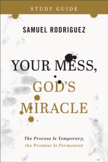 Your Mess, God`s Miracle Study Guide  The Process Is Temporary, the Promise Is Permanent