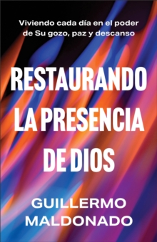 Restaurando la presencia de Dios : Viviendo cada dia en el poder de Su gozo, paz y descanso