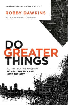 Do Greater Things : Activating the Kingdom to Heal the Sick and Love the Lost, Paperback / softback Book Do Greater Things : Activating the Kingdom to Heal the Sick and Love the Lost, Paperback / softback Book