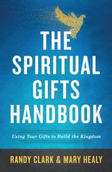 The Spiritual Gifts Handbook Using Your Gifts To Build The Kingdom