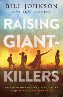 Raising Giant-Killers : Releasing Your Child's Divine Destiny through Intentional Parenting, Paperback / softback Book Raising Giant-Killers : Releasing Your Child's Divine Destiny through Intentional Parenting, Paperback / softback Book