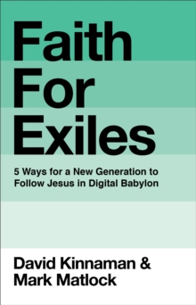 Faith For Exiles : 5 Proven Ways To Help A New Generation Follow Jesus And Thrive In Digital Babylon