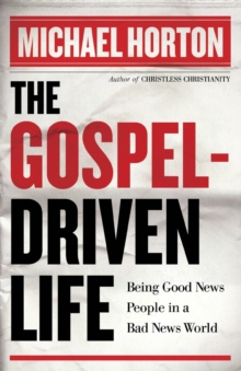 The Gospel-Driven Life : Being Good News People in a Bad News World, Paperback / softback Book The Gospel-Driven Life : Being Good News People in a Bad News World, Paperback / softback Book