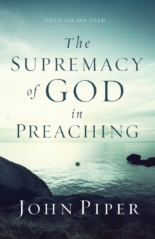 The Supremacy of God in Preaching, Paperback / softback Book The Supremacy of God in Preaching, Paperback / softback Book