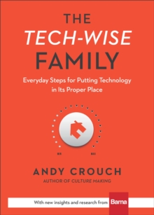 The Tech-Wise Family - Everyday Steps for Putting Technology in Its Proper Place