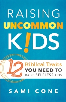 Raising Uncommon Kids : 12 Biblical Traits You Need to Raise Selfless Kids, Paperback Book Raising Uncommon Kids : 12 Biblical Traits You Need to Raise Selfless Kids, Paperback Book