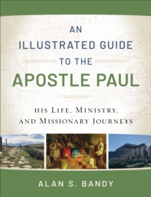 An Illustrated Guide to the Apostle Paul  His Life, Ministry, and Missionary Journeys