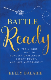 Battle Ready : Train Your Mind to Conquer Challenges, Defeat Doubt, and Live Victoriously, Paperback / softback Book Battle Ready : Train Your Mind to Conquer Challenges, Defeat Doubt, and Live Victoriously, Paperback / softback Book