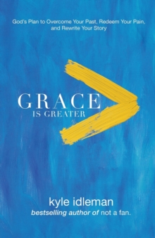 Grace Is Greater - God`s Plan to Overcome Your Past, Redeem Your Pain, and Rewrite Your Story