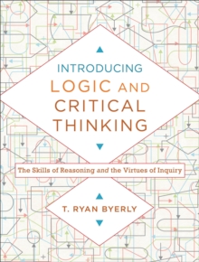 Introducing Logic and Critical Thinking - The Skills of Reasoning and the Virtues of Inquiry
