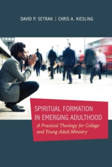 Spiritual Formation in Emerging Adulthood : A Practical Theology for College and Young Adult Ministry, Paperback / softback Book Spiritual Formation in Emerging Adulthood : A Practical Theology for College and Young Adult Ministry, Paperback / softback Book