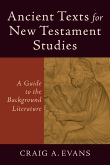 Ancient Texts for New Testament Studies : A Guide to the Background Literature, Paperback / softback Book Ancient Texts for New Testament Studies : A Guide to the Background Literature, Paperback / softback Book