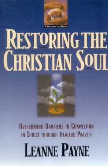 Restoring the Christian Soul  Overcoming Barriers to Completion in Christ through Healing Prayer