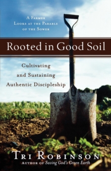 Rooted in Good Soil : Cultivating and Sustaining Authentic Discipleship, Paperback / softback Book Rooted in Good Soil : Cultivating and Sustaining Authentic Discipleship, Paperback / softback Book