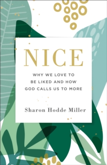 Nice : Why We Love To Be Liked And How God Calls Us To More