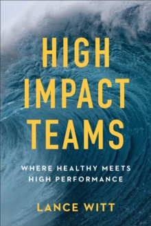 High-Impact Teams : Where Healthy Meets High Performance, Paperback / softback Book High-Impact Teams : Where Healthy Meets High Performance, Paperback / softback Book