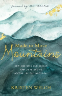 Made to Move Mountains : How God Uses Our Dreams and Disasters to Accomplish the Impossible, Paperback / softback Book Made to Move Mountains : How God Uses Our Dreams and Disasters to Accomplish the Impossible, Paperback / softback Book