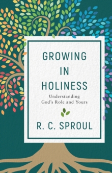 Growing in Holiness : Understanding God's Role and Yours, Paperback / softback Book Growing in Holiness : Understanding God's Role and Yours, Paperback / softback Book