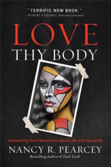 Love Thy Body : Answering Hard Questions About Life And Sexuality