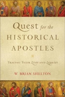 Quest For The Historical Apostles - Tracing Their Lives And Legacies