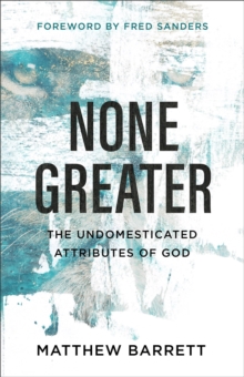 None Greater : The Undomesticated Attributes Of God