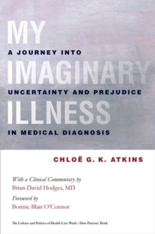 My Imaginary Illness : A Journey into Uncertainty and Prejudice in Medical Diagnosis, Hardback Book My Imaginary Illness : A Journey into Uncertainty and Prejudice in Medical Diagnosis, Hardback Book
