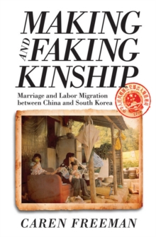 Making and Faking Kinship : Marriage and Labor Migration Between China and South Korea, Hardback Book Making and Faking Kinship : Marriage and Labor Migration Between China and South Korea, Hardback Book