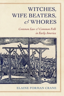 Witches, Wife Beaters, and Whores : Common Law and Common Folk in Early America, Hardback Book Witches, Wife Beaters, and Whores : Common Law and Common Folk in Early America, Hardback Book